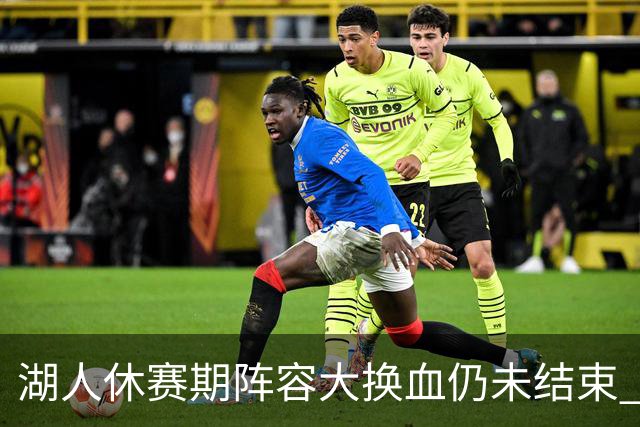 湖人休赛期阵容大换血仍未结束 三球员挂牌针对性补全争冠短板